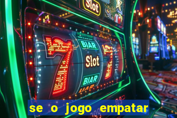 se o jogo empatar hoje quem ganha